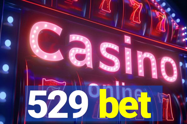 529 bet